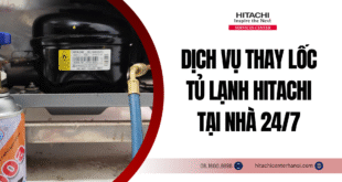 DỊCH VỤ THAY LỐC TỦ LẠNH HITACHI TẠI NHÀ 24/7