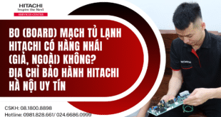 Bo (board) mạch tủ lạnh Hitachi có hàng nhái (giả, ngoài) không? Địa chỉ bảo hành Hitachi Hà Nội uy tín