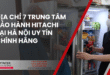 Địa chỉ 7 trung tâm bảo hành Hitachi tại Hà Nội uy tín chính hãng 