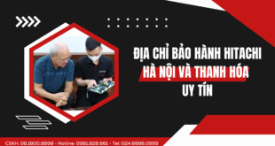 Địa chỉ bảo hành Hitachi Hà Nội và Thanh Hóa uy tín