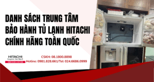 Danh sách trung tâm bảo hành tủ lạnh Hitachi chính hãng toàn quốc