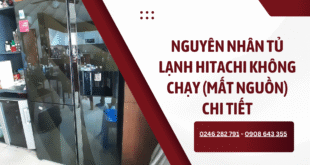 Nguyên nhân tủ lạnh Hitachi không chạy (mất nguồn) chi tiết
