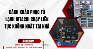Cách khắc phục tủ lạnh Hitachi chạy liên tục không ngắt tại nhà